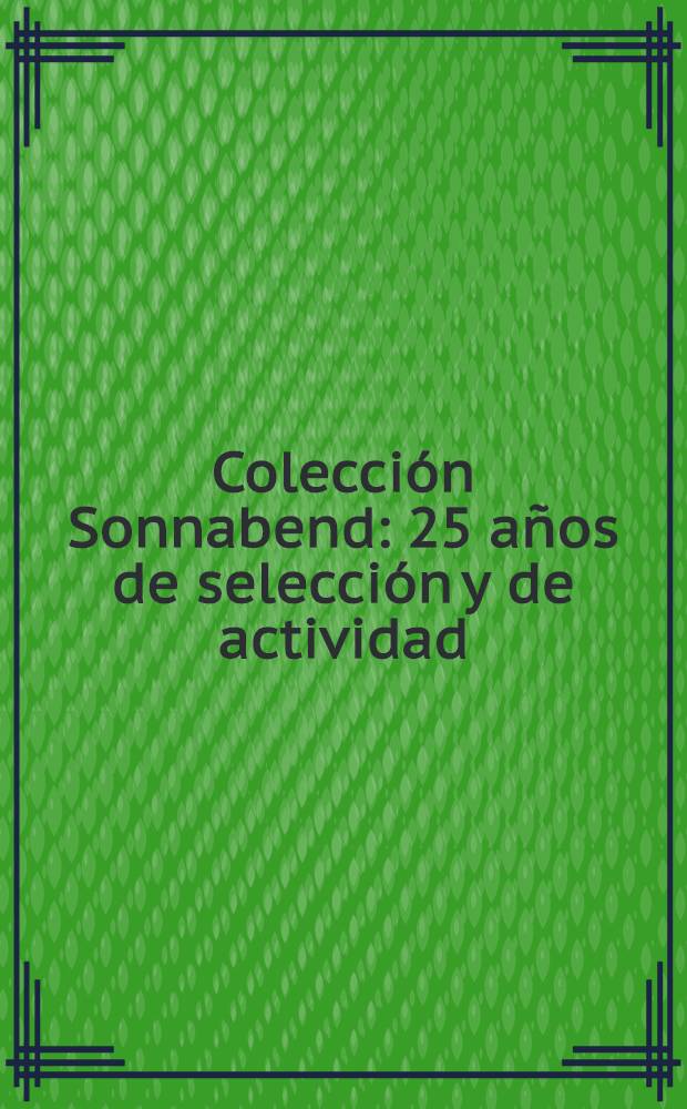 Colección Sonnabend : 25 años de selección y de actividad : Cat. de la Expos., 30 de oct. de 1987 -15 de febr. de 1988