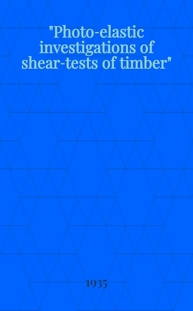 ... "Photo-elastic investigations of shear-tests of timber"