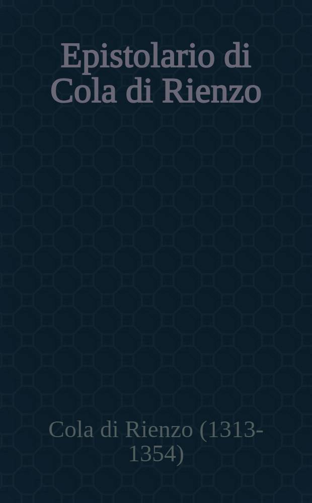 Epistolario di Cola di Rienzo : Vol. unico