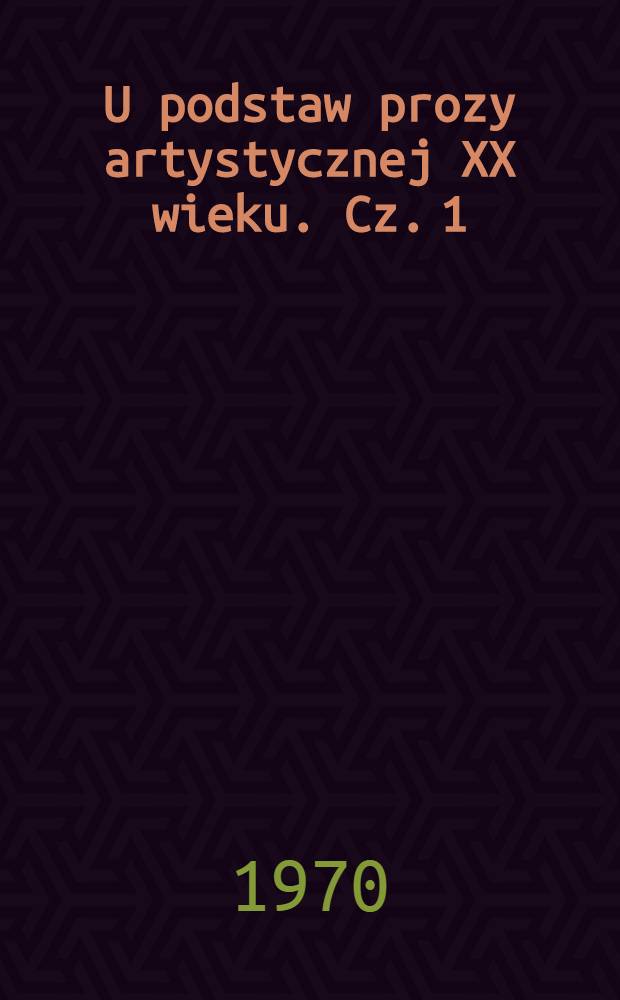 U podstaw prozy artystycznej XX wieku. Cz. 1 : Kontekst a czytelność tekstu