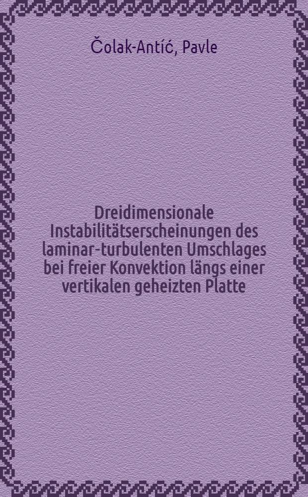 Dreidimensionale Instabilitätserscheinungen des laminar-turbulenten Umschlages bei freier Konvektion längs einer vertikalen geheizten Platte