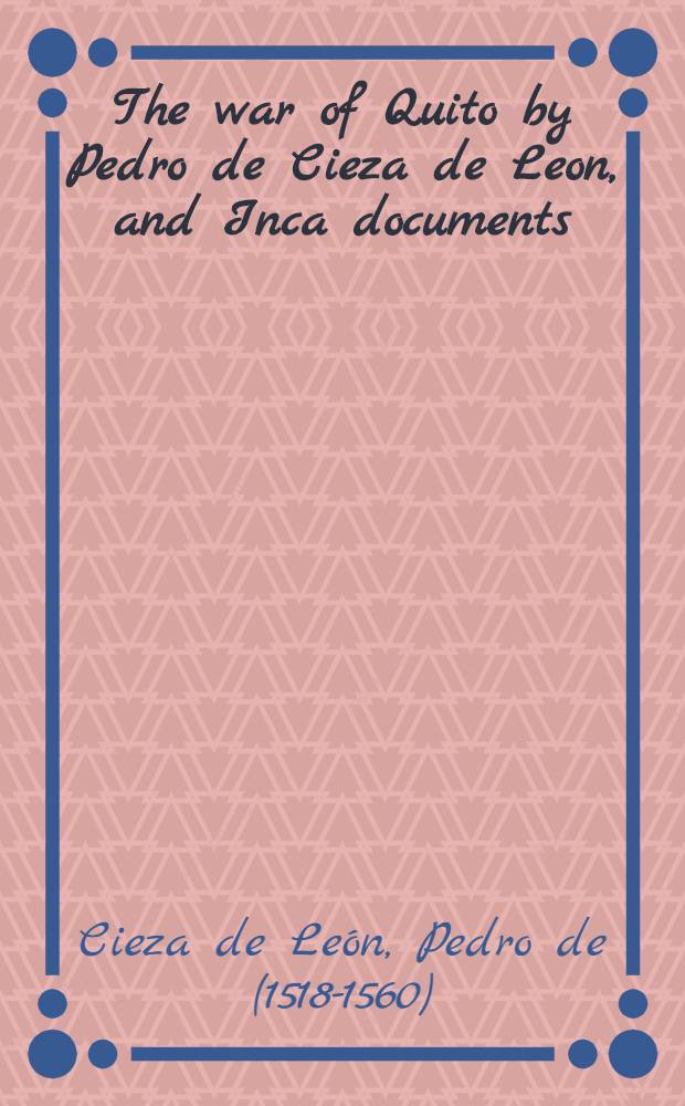 The war of Quito by Pedro de Cieza de Leon, and Inca documents