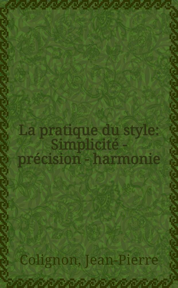 La pratique du style : Simplicité - précision - harmonie