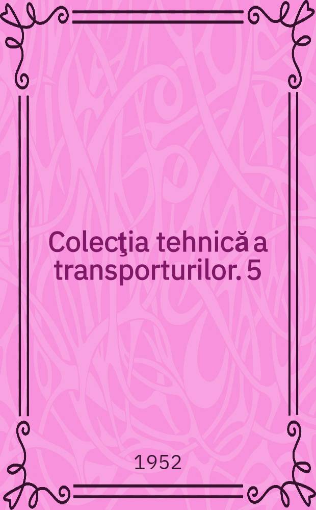 Colecţia tehnică a transporturilor. 5 : Metode înaintate de lucru la vagoane