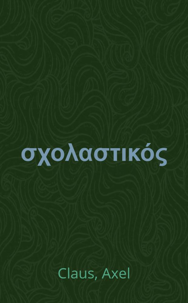Ό σχολαστικός : Inaug.-Diss. ... einer ... Rechtswissenschaftlichen Fakultät der Univ. zu Köln