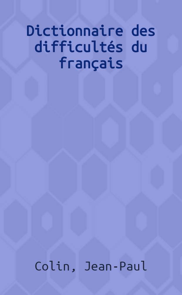 Dictionnaire des difficult&eacute;s du fran&ccedil;ais