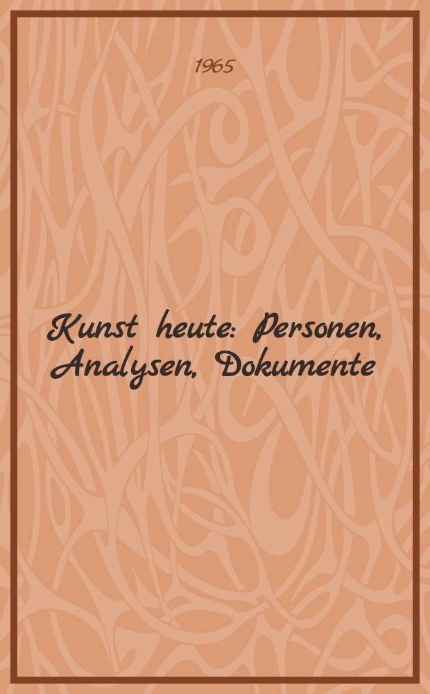 Kunst heute : Personen, Analysen, Dokumente