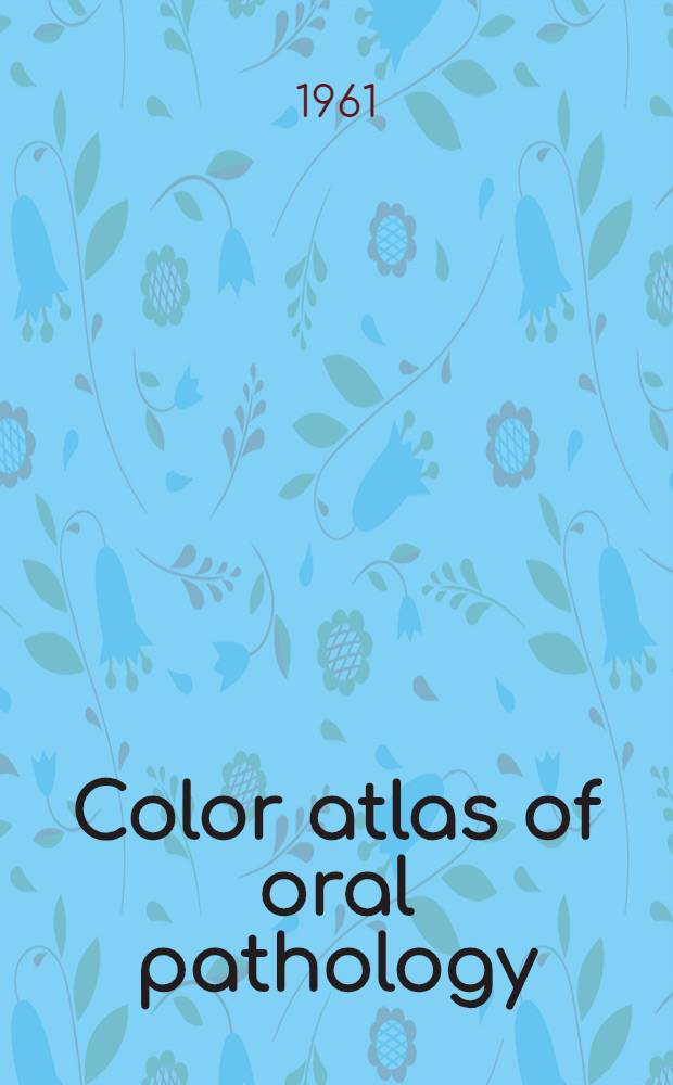 Color atlas of oral pathology : Histology and embryology : Developmental disturbances : Diseases of the teeth and supporting structures : Diseases of the oral mucosa and jaws : Neoplasms