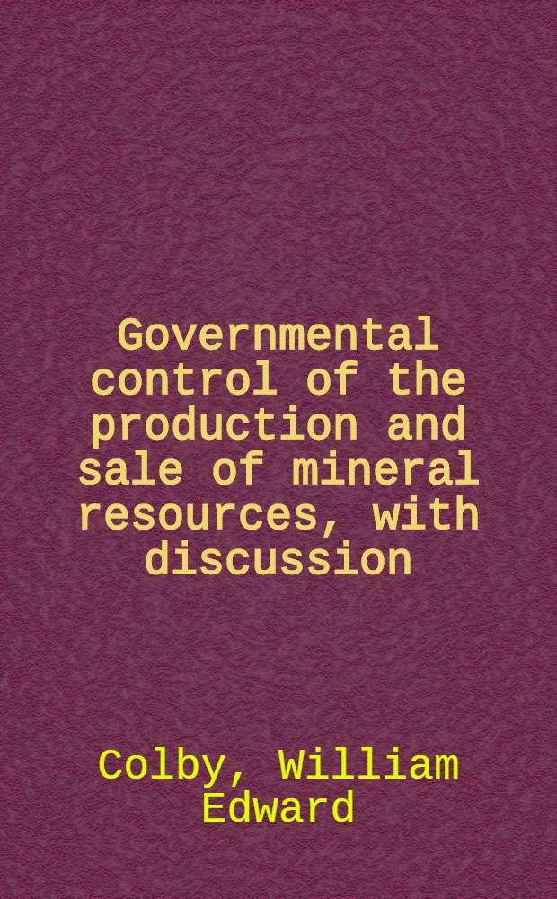 ... Governmental control of the production and sale of mineral resources, with discussion