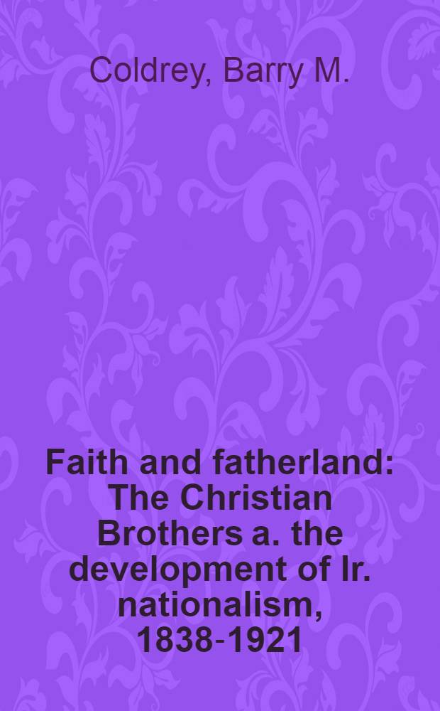 Faith and fatherland : The Christian Brothers a. the development of Ir. nationalism, 1838-1921