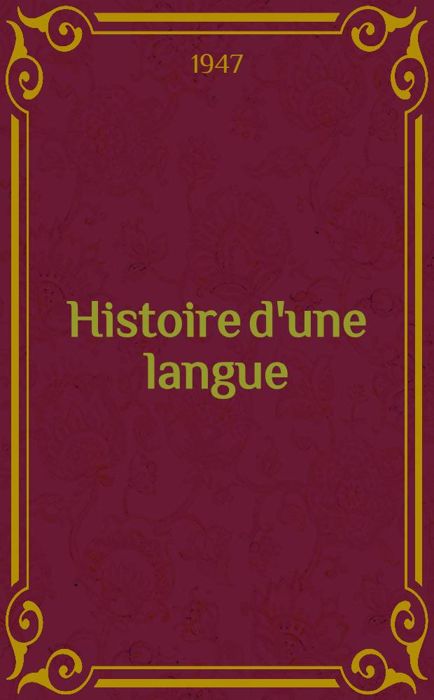 Histoire d'une langue: la Fran&ccedil;ais : (Des lointaines origines &agrave; nos jours)