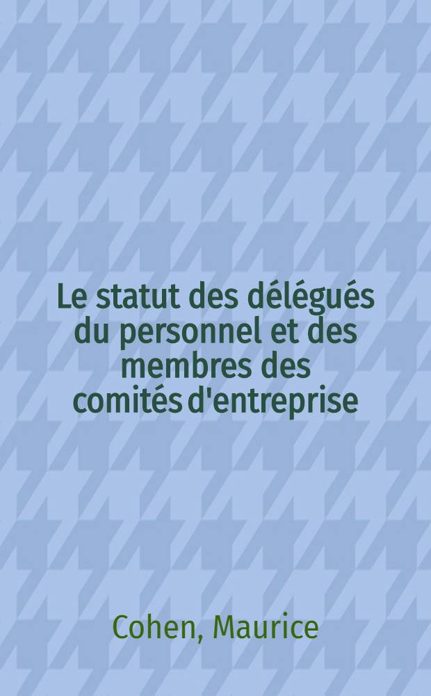 Le statut des délégués du personnel et des membres des comités d'entreprise : Thèse ..