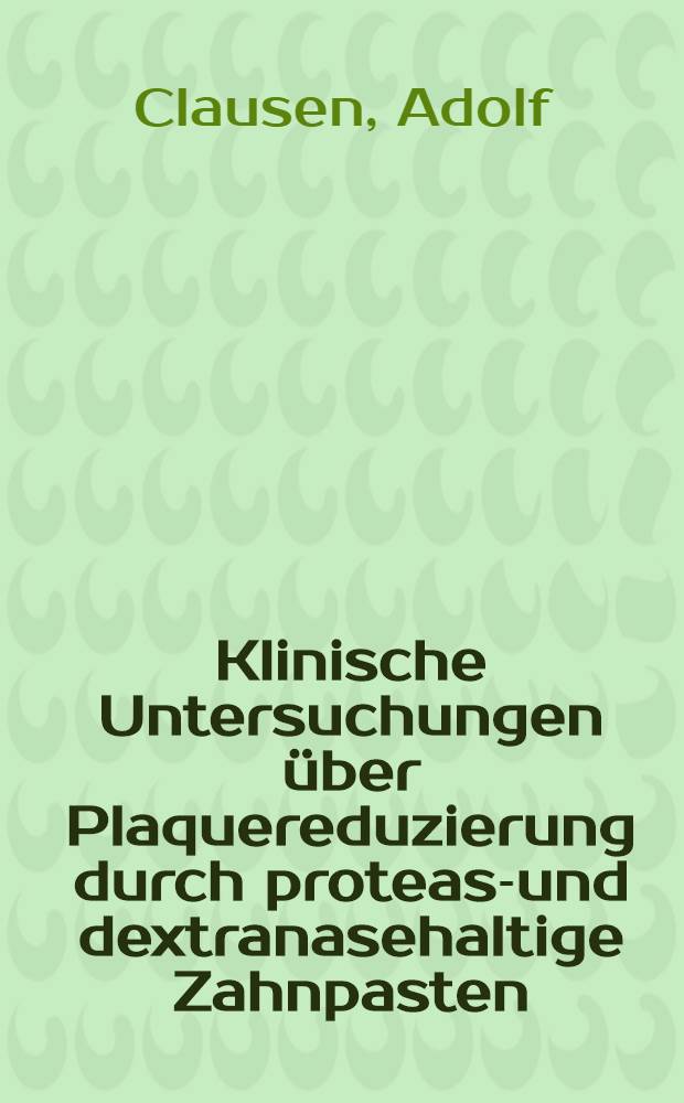 Klinische Untersuchungen &uuml;ber Plaquereduzierung durch protease- und dextranasehaltige Zahnpasten : Inaug.-Diss. ... der ... Med. Fak. der ... Univ. Mainz