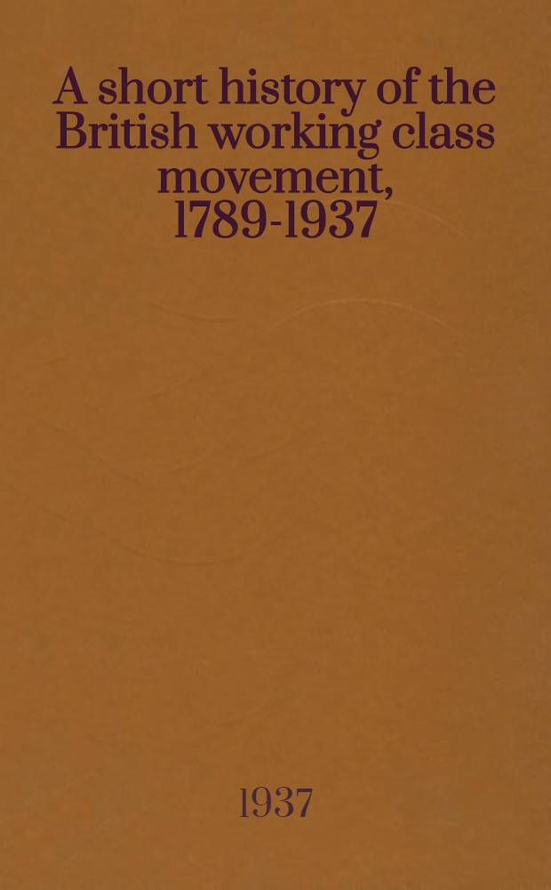 A short history of the British working class movement, 1789-1937