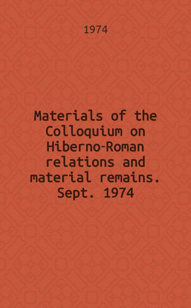 [Materials of the] Colloquium on Hiberno-Roman relations and material remains. Sept. 1974