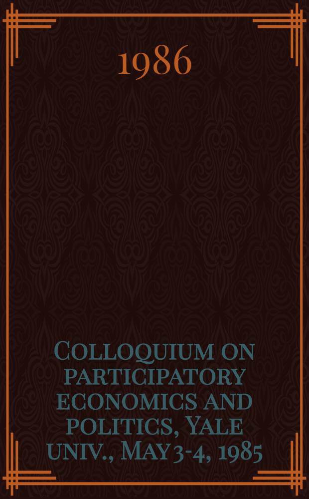 Colloquium on participatory economics and politics, [Yale univ., May 3-4, 1985]