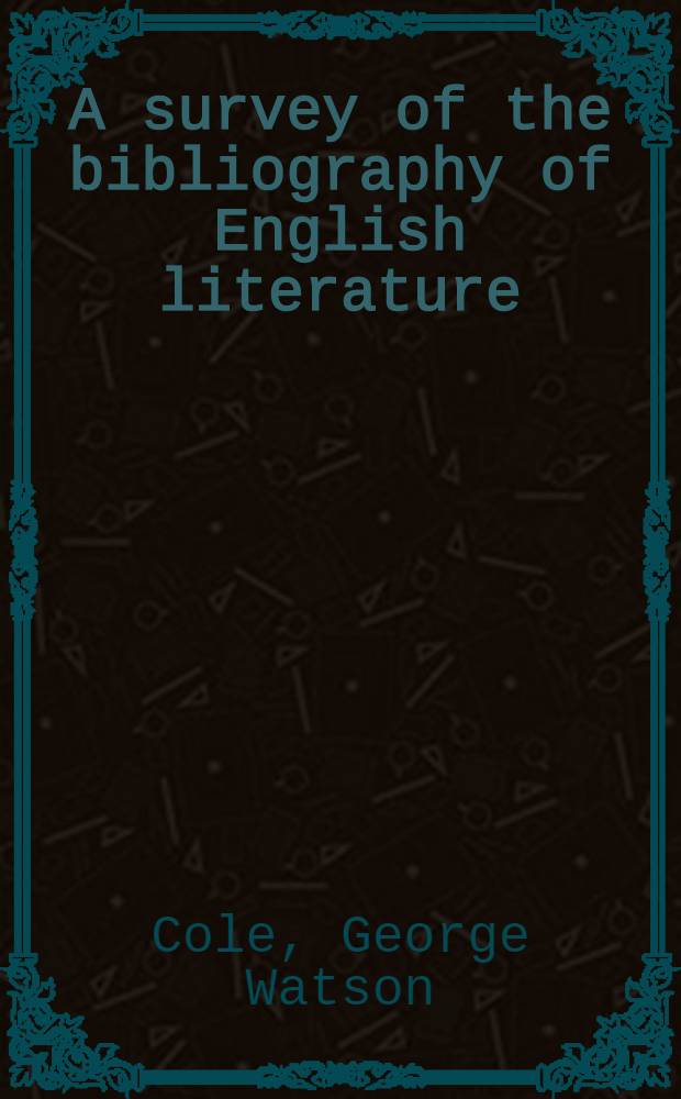 A survey of the bibliography of English literature : 1475-1640 : With especial reference to the work of the Bibliographical society of London