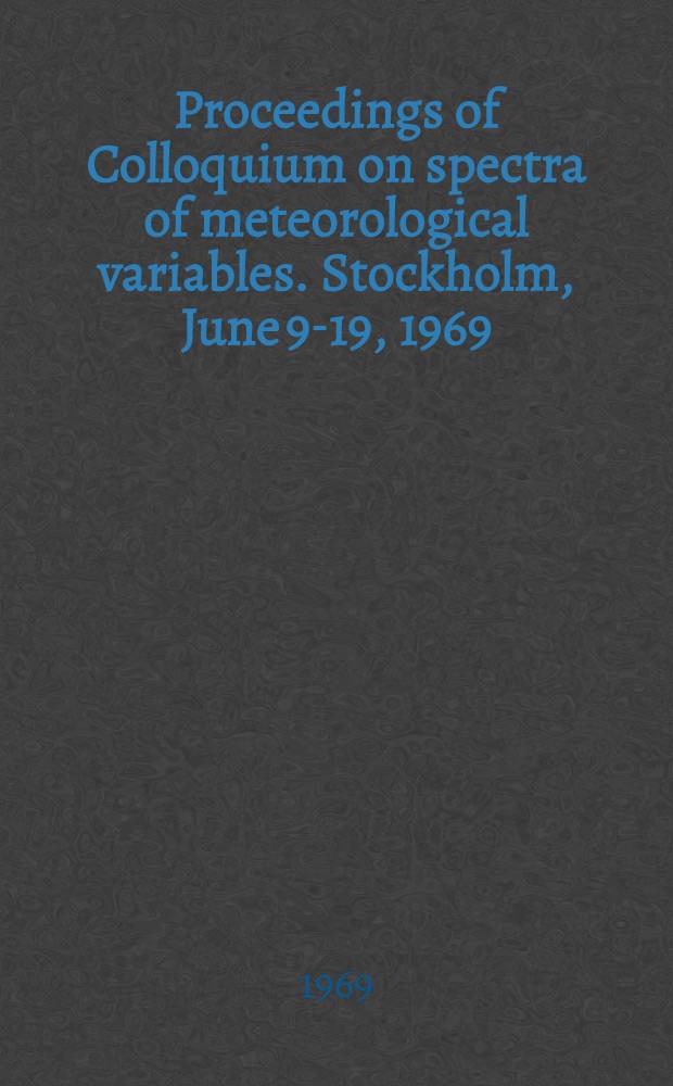[Proceedings of Colloquium on spectra of meteorological variables. Stockholm, June 9-19, 1969]
