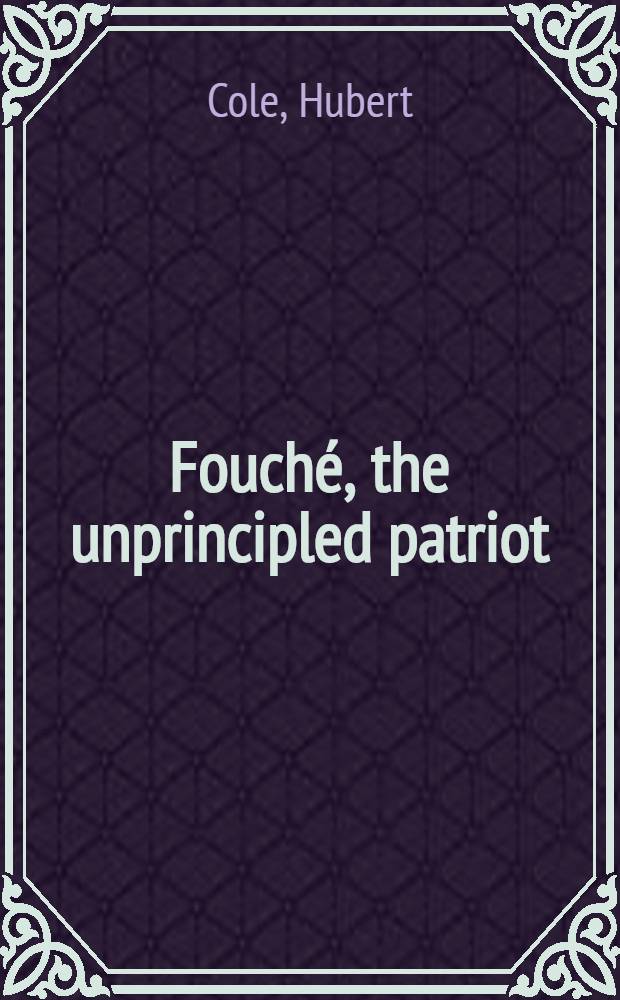 Fouch&eacute;, the unprincipled patriot
