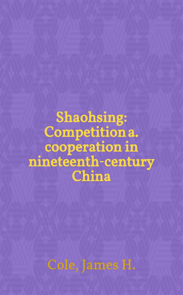 Shaohsing : Competition a. cooperation in nineteenth-century China