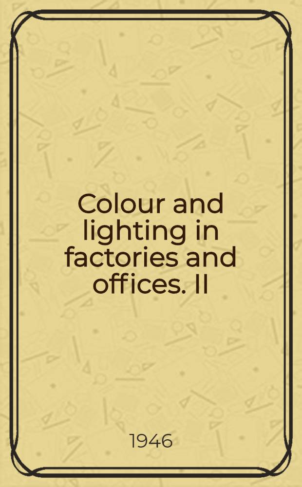 Colour and lighting in factories and offices. II : Paint colours for factories and offices