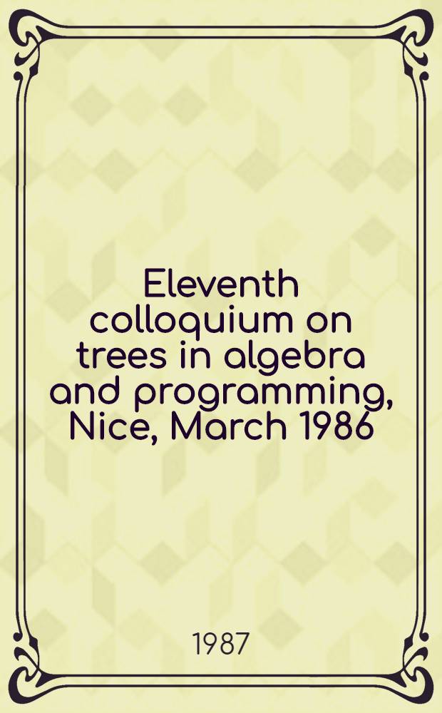 Eleventh colloquium on trees in algebra and programming, Nice, March 1986 : Spec. iss