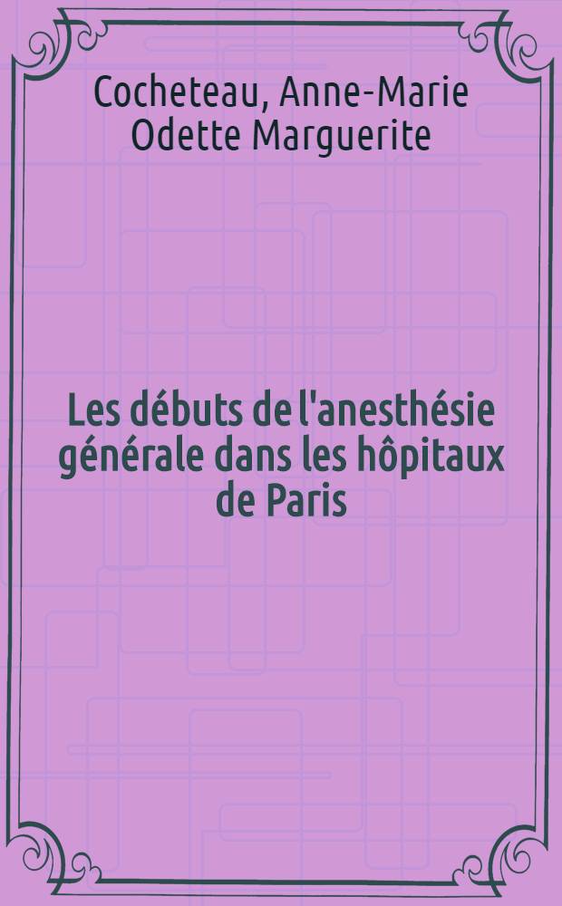 Les débuts de l'anesthésie générale dans les hôpitaux de Paris (1846-1850) : Thèse ..