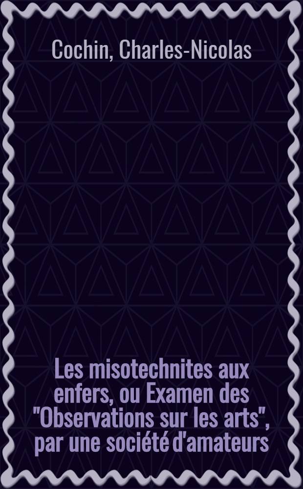 Les misotechnites aux enfers, ou Examen des "Observations sur les arts", par une société d'amateurs