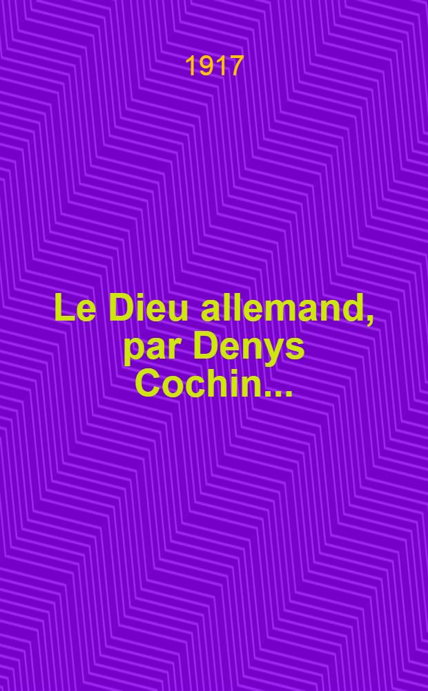 ... Le Dieu allemand, par Denys Cochin ...