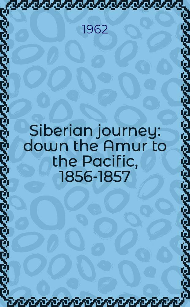 Siberian journey: down the Amur to the Pacific, 1856-1857