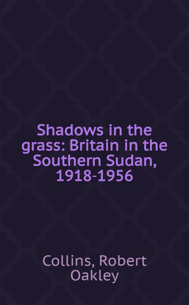 Shadows in the grass : Britain in the Southern Sudan, 1918-1956