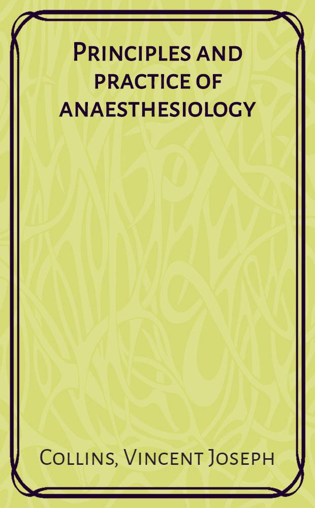 Principles and practice of anaesthesiology