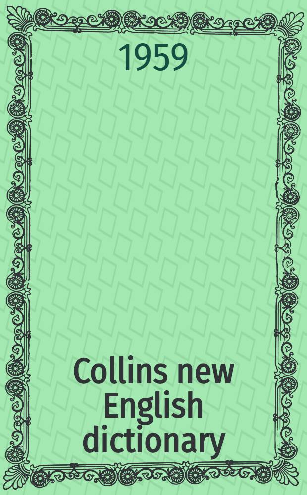 Collins new English dictionary : A new dictionary of the living language, containing over 100, 000 definitions and copious supplements