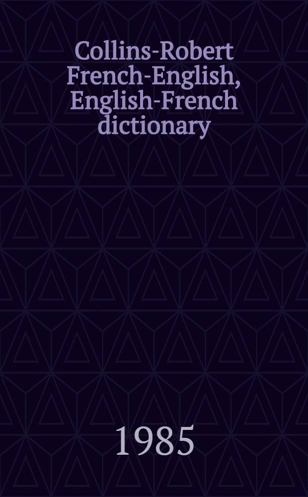 Collins-Robert French-English, English-French dictionary = Robert-Collins dictionnaire français-anglais, anglais-français