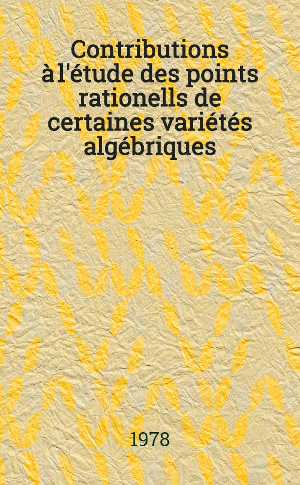 Contributions &agrave; l'&eacute;tude des points rationells de certaines vari&eacute;t&eacute;s alg&eacute;briques: relations d'&eacute;quivalence et probl&egrave;mes birationnels : Th&egrave;se