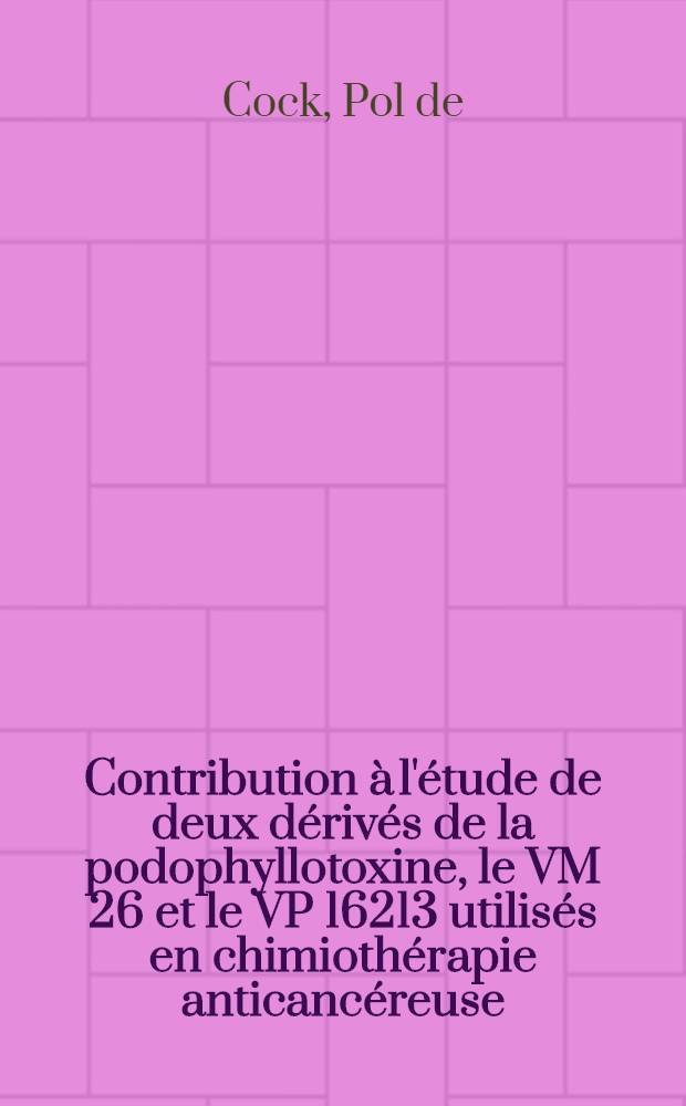 Contribution à l'étude de deux dérivés de la podophyllotoxine, le VM 26 et le VP 16213 utilisés en chimiothérapie anticancéreuse : Thèse ..