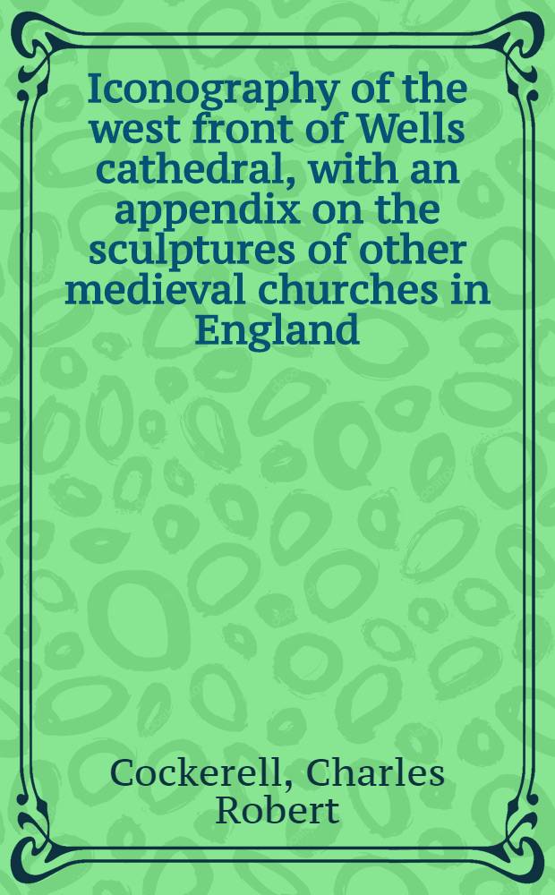 Iconography of the west front of Wells cathedral, with an appendix on the sculptures of other medieval churches in England
