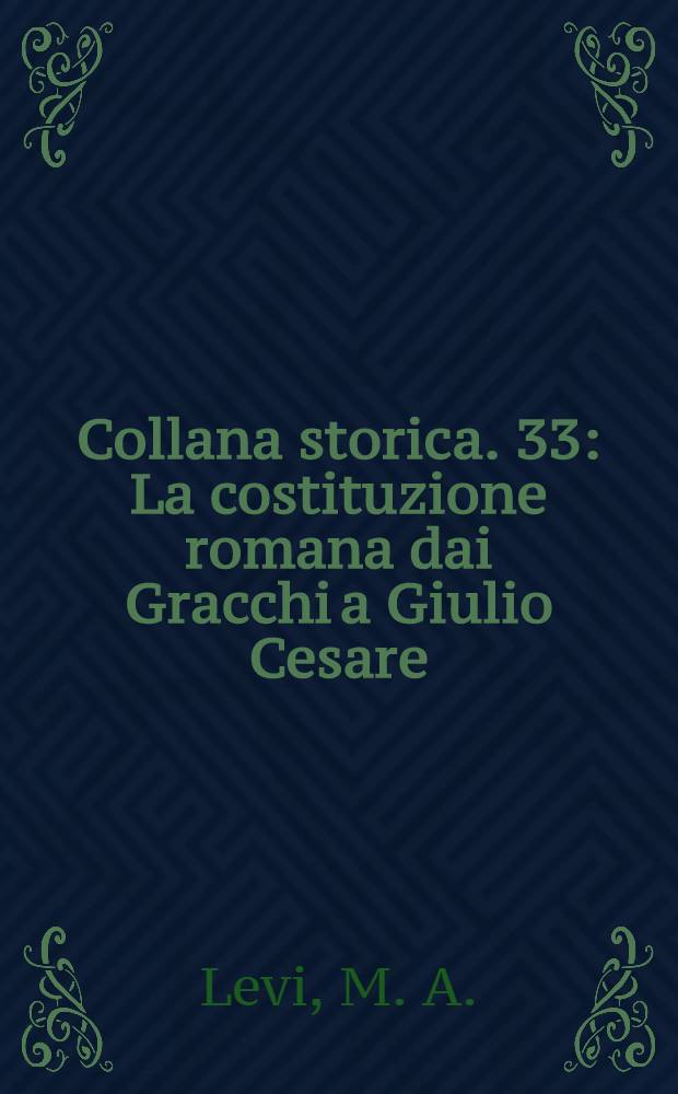 Collana storica. 33 : La costituzione romana dai Gracchi a Giulio Cesare