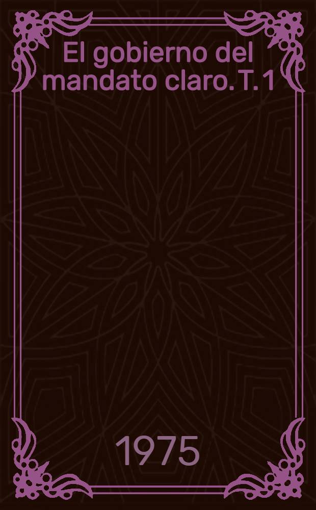 El gobierno del mandato claro. T. 1 : 7 de agosto de 1974 - 6 de febrero de 1975