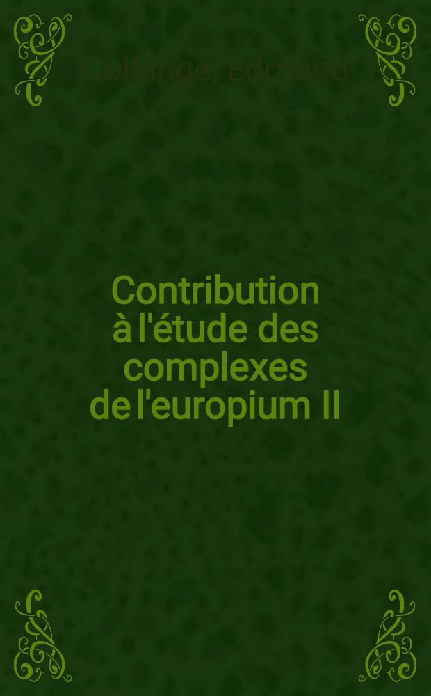 Contribution à l'étude des complexes de l'europium II: chélates des acides iminodiacétique et nitrilotriacétique : Thèse prés. à la Fac. des sciences de l'Univ. de Lyon ..