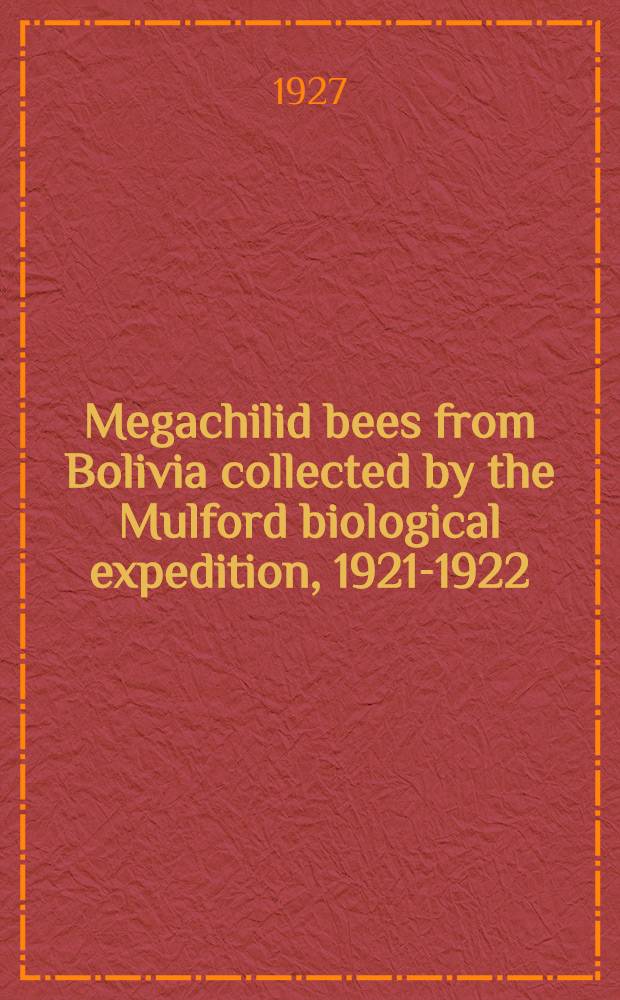 Megachilid bees from Bolivia collected by the Mulford biological expedition, 1921-1922