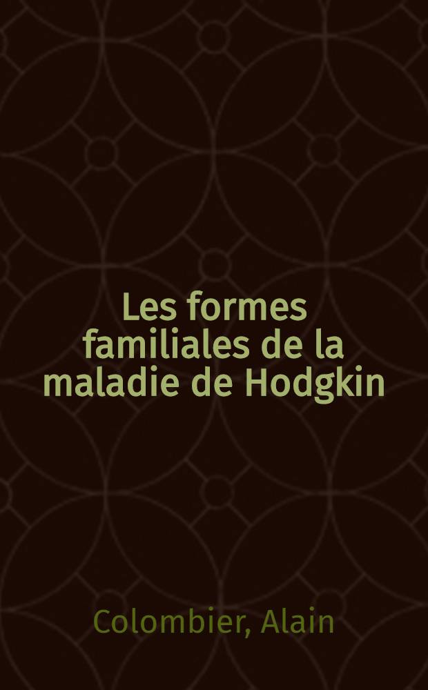 Les formes familiales de la maladie de Hodgkin : À propos de 7 observations représentant 3 familles : Thèse prés. à l'Univ. Claude-Bernard, Lyon