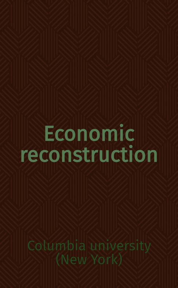 Economic reconstruction : Report of the Columbia university commission