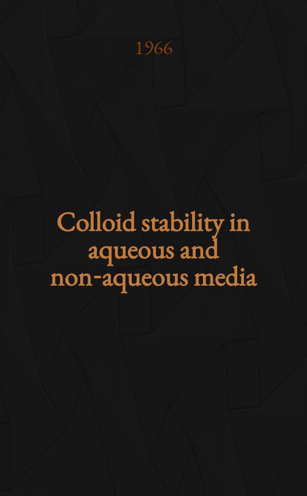 Colloid stability in aqueous and non-aqueous media : A General discussion on colloid stability in aqueous and non-aqueous media was held at the Univ. of Nottingham on the 26th, 27th Sept. 1966