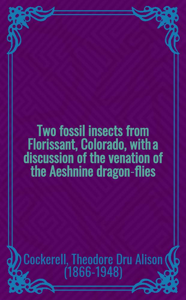 [Two fossil insects from Florissant, Colorado, with a discussion of the venation of the Aeshnine dragon-flies