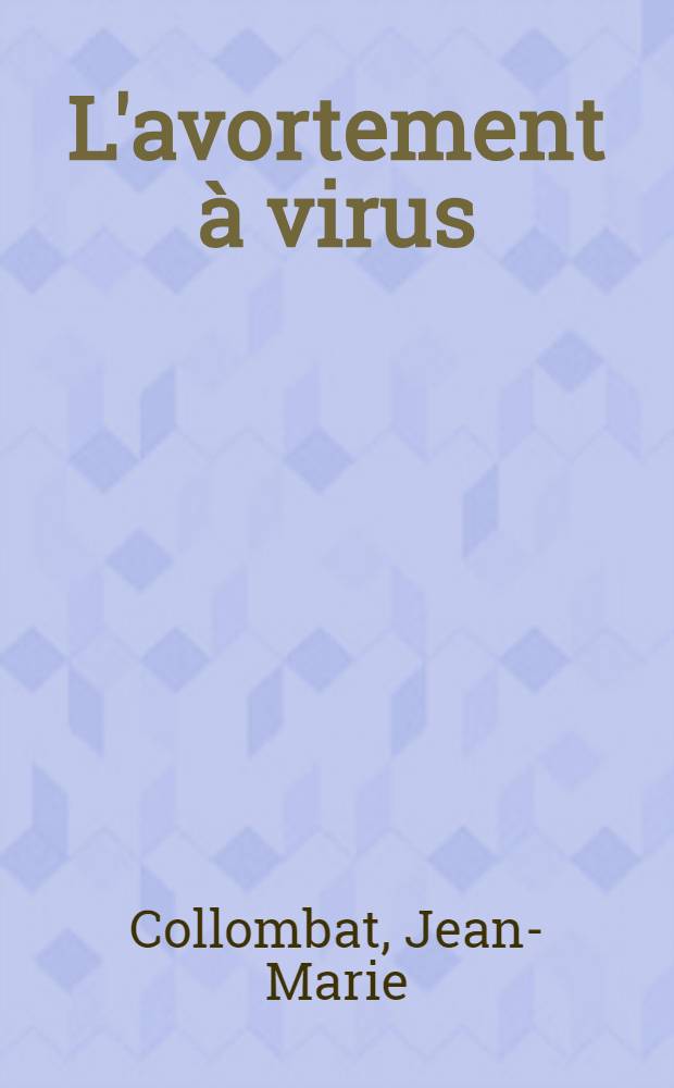 L'avortement &agrave; virus : Th&egrave;se pour le doctorat v&eacute;t&eacute;rinaire (dipl&ocirc;me d'&Eacute;tat)