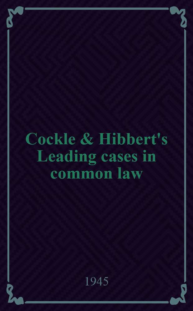 Cockle & Hibbert's Leading cases in common law : With notes, explanatory and supplementary. Vol. 2 : Torts