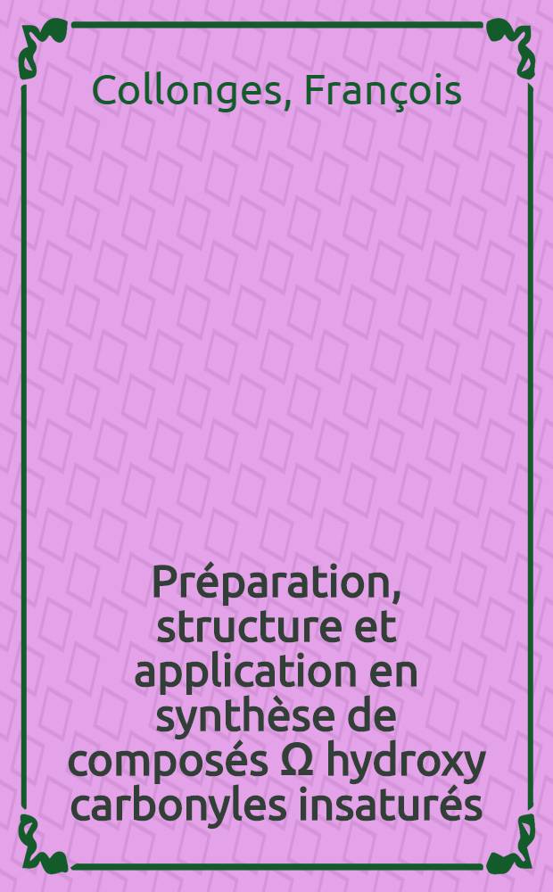 Préparation, structure et application en synthèse de composés Ω hydroxy carbonyles insaturés : Thèse prés. devant l'Univ. Claude-Bernard, Lyon ..