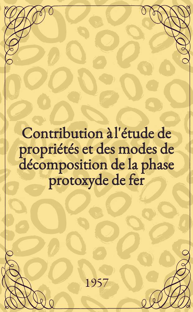 Contribution à l'étude de propriétés et des modes de décomposition de la phase protoxyde de fer
