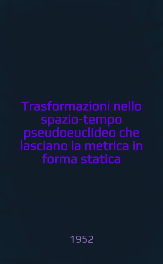 Trasformazioni nello spazio-tempo pseudoeuclideo che lasciano la metrica in forma statica